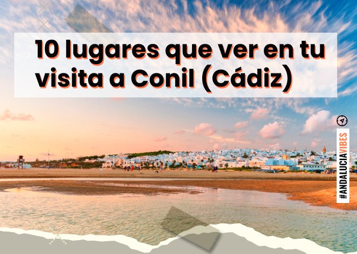 10 Lugares Que Tienes Que Ver En Tu Visita A Conil De La Frontera 